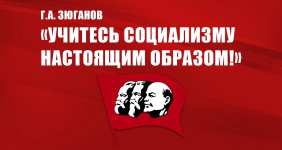 Г.А. Зюганов: «Учитесь социализму настоящим образом!»