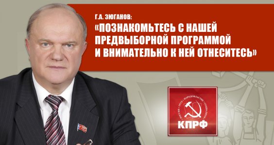 Новости КПРФ. Г.А. Зюганов: «Познакомьтесь с нашей предвыборной программой и внимательно к ней отнеситесь»